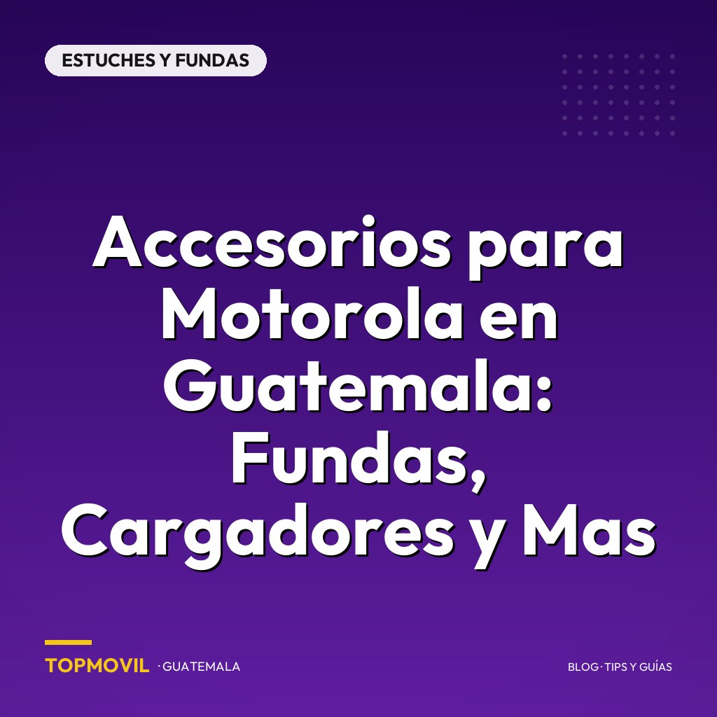 Accesorios para Motorola en Guatemala: Fundas, Cargadores y Mas