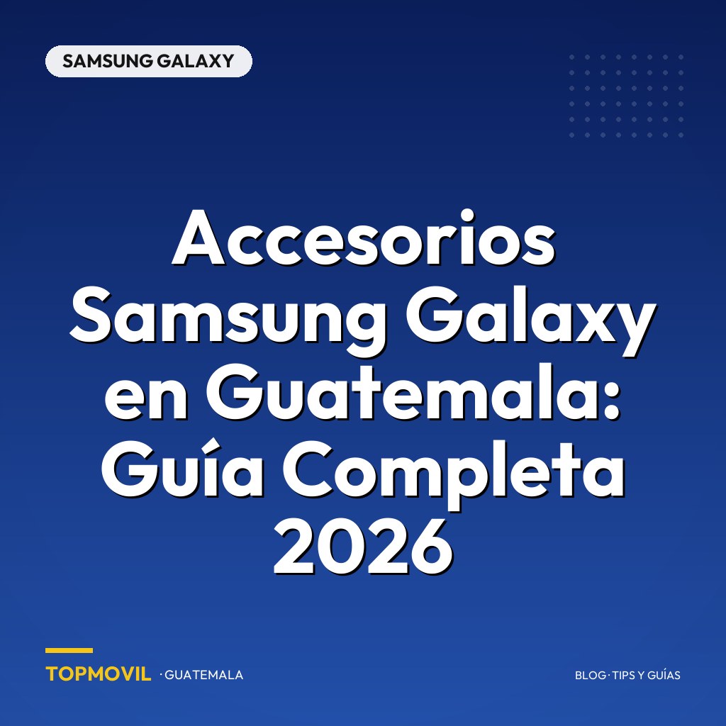 Accesorios Samsung Galaxy en Guatemala: Guía Completa 2026