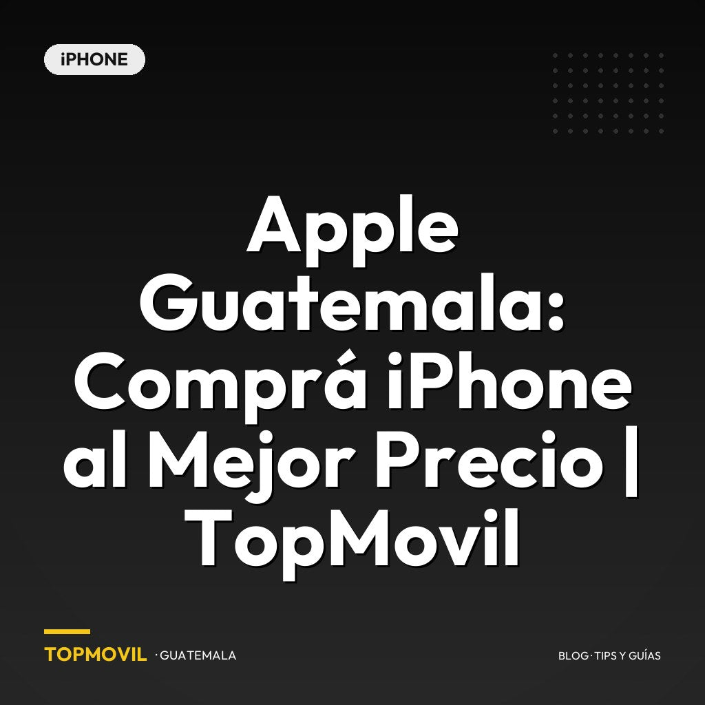 Apple Guatemala: Comprá iPhone al Mejor Precio | TopMovil