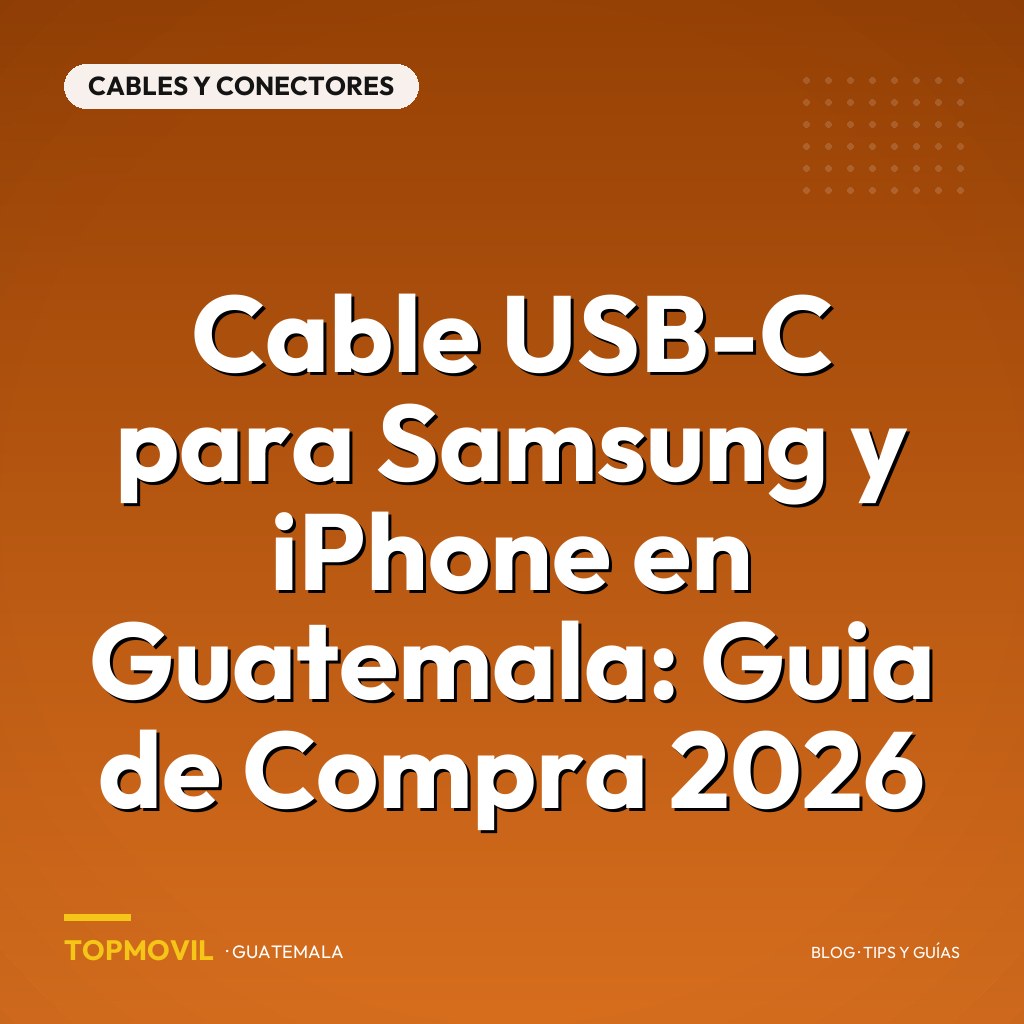 Cable USB-C para Samsung y iPhone en Guatemala: Guia de Compra 2026