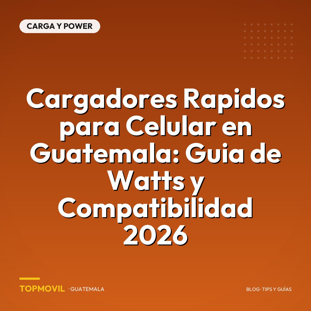 Cargadores Rapidos para Celular en Guatemala: Guia de Watts y Compatibilidad 2026