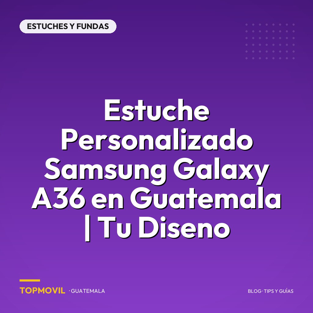 Estuche Personalizado Samsung Galaxy A36 en Guatemala | Tu Diseno