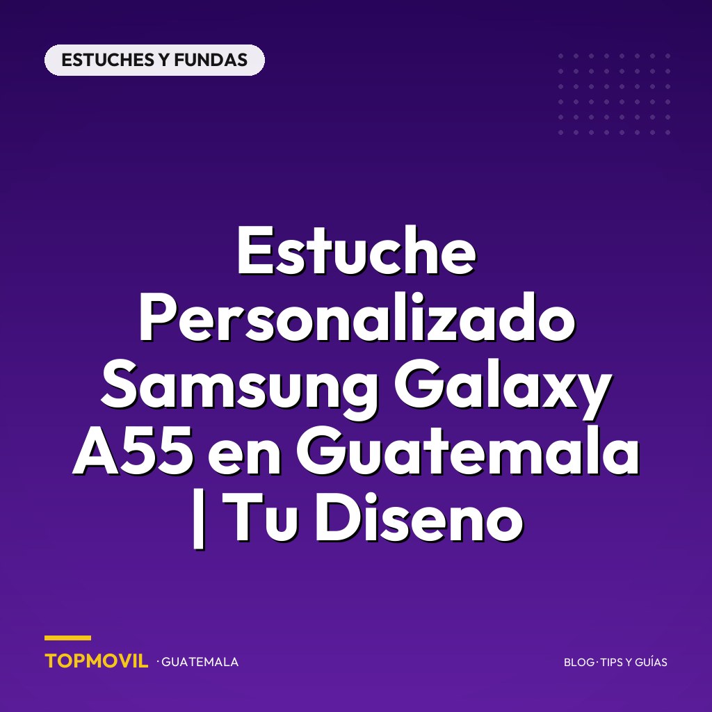 Estuche Personalizado Samsung Galaxy A55 en Guatemala | Tu Diseno