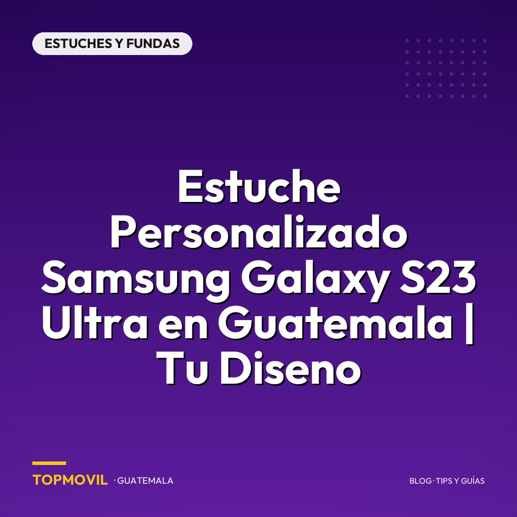 Estuche Personalizado Samsung Galaxy S23 Ultra en Guatemala | Tu Diseno