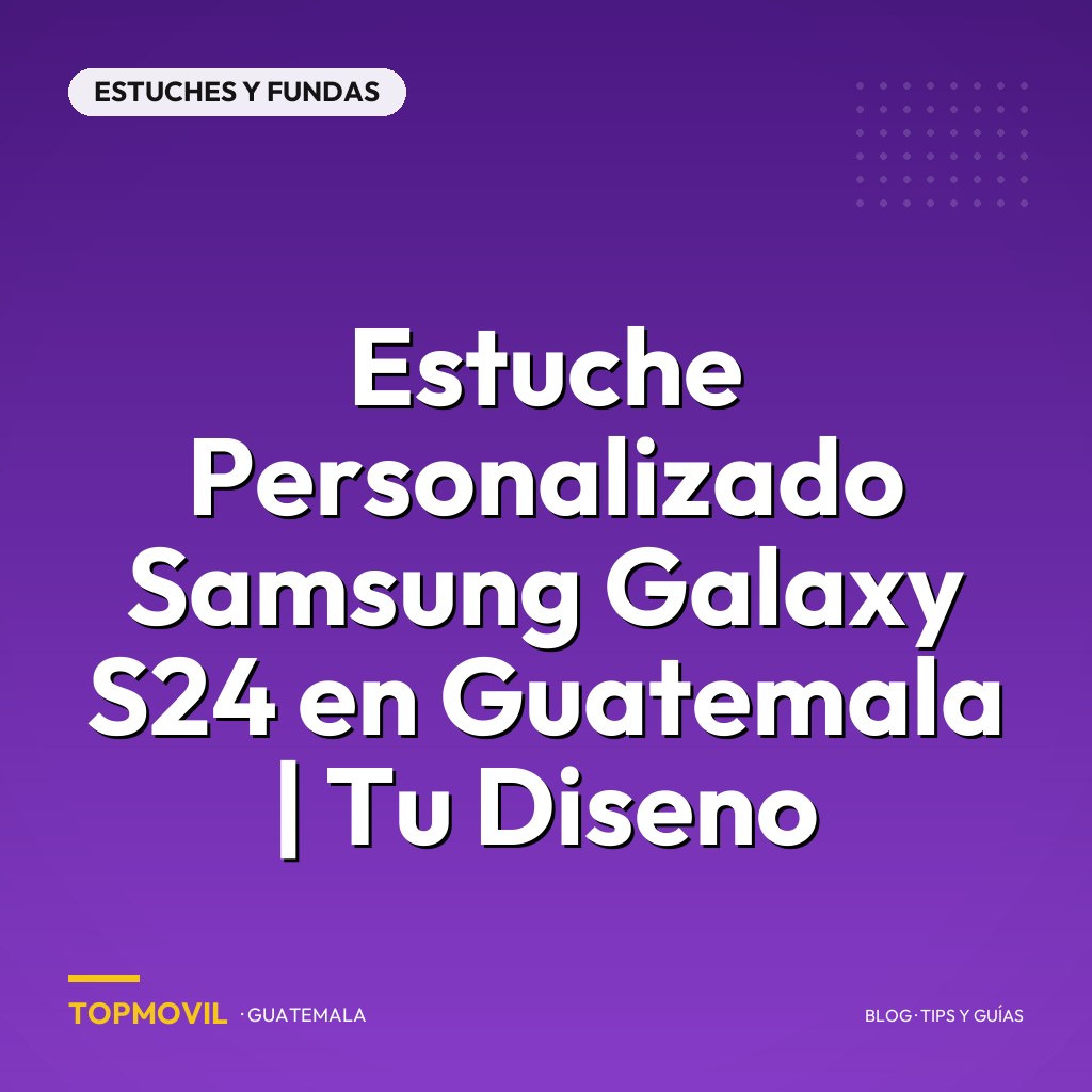 Estuche Personalizado Samsung Galaxy S24 en Guatemala | Tu Diseno