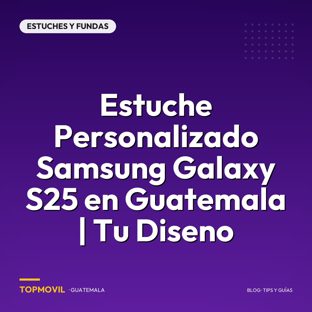 Estuche Personalizado Samsung Galaxy S25 en Guatemala | Tu Diseno