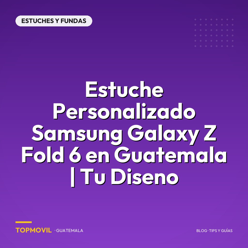 Estuche Personalizado Samsung Galaxy Z Fold 6 en Guatemala | Tu Diseno