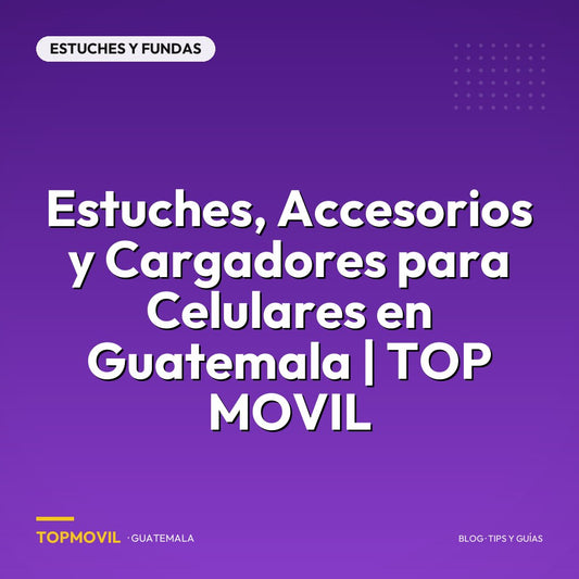 Estuches, Accesorios y Cargadores para Celulares en Guatemala | TOP MOVIL