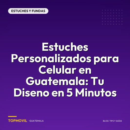 Estuches Personalizados para Celular en Guatemala: Tu Diseno en 5 Minutos
