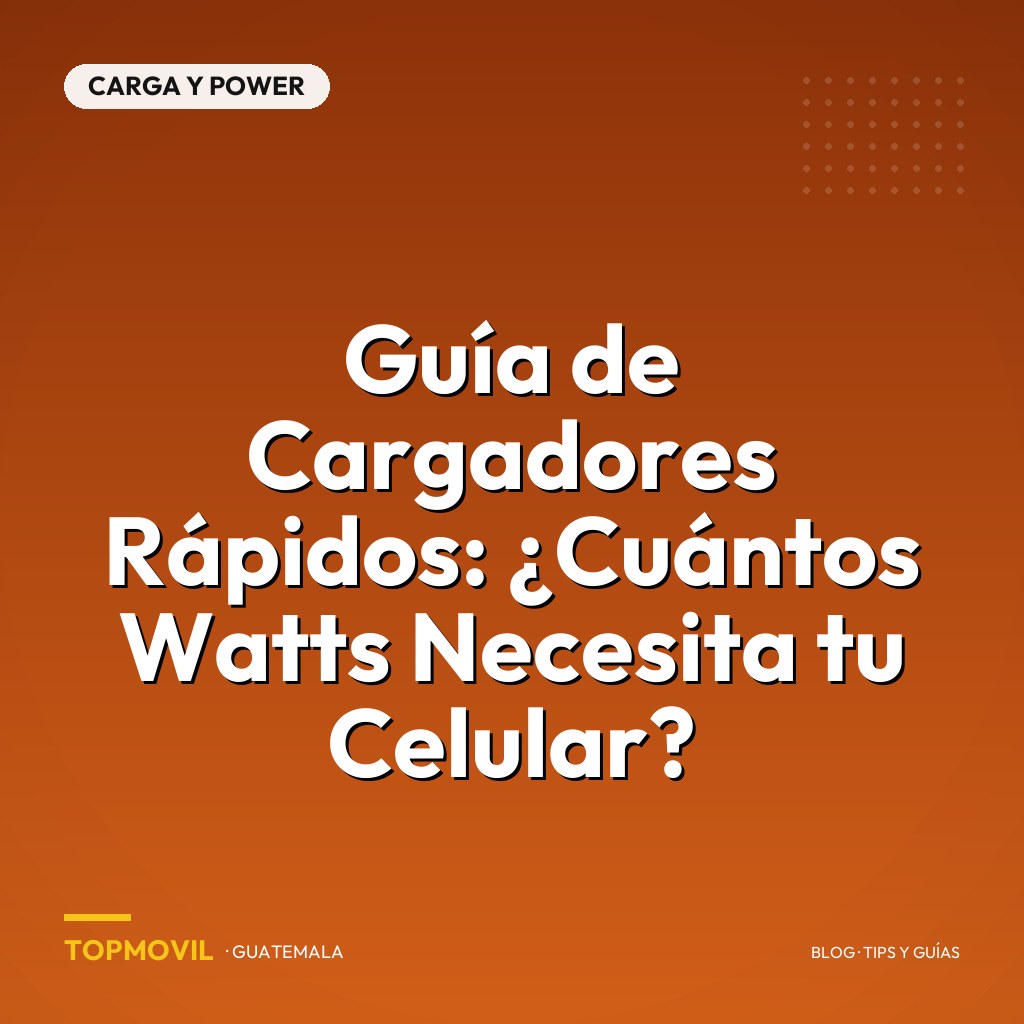 Guía de Cargadores Rápidos: ¿Cuántos Watts Necesita tu Celular?