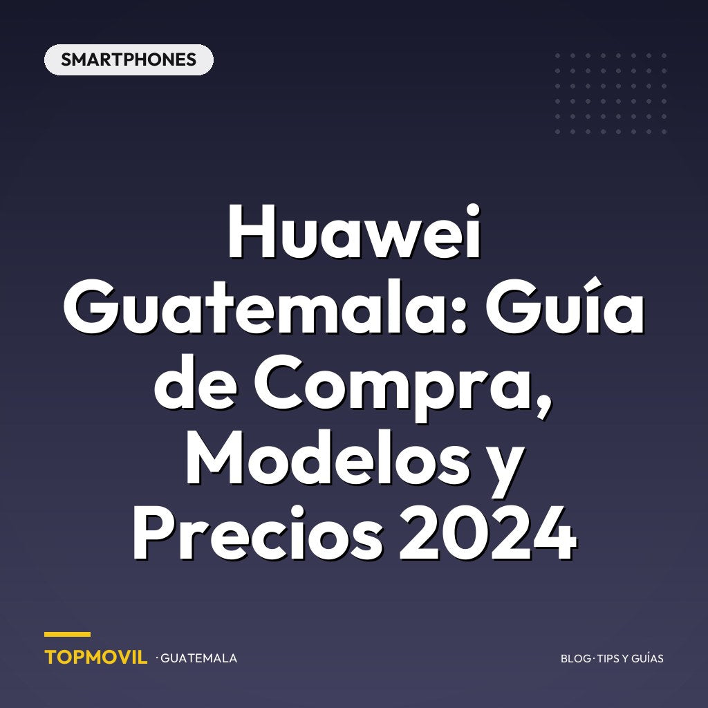 Huawei Guatemala: Guía de Compra, Modelos y Precios 2024