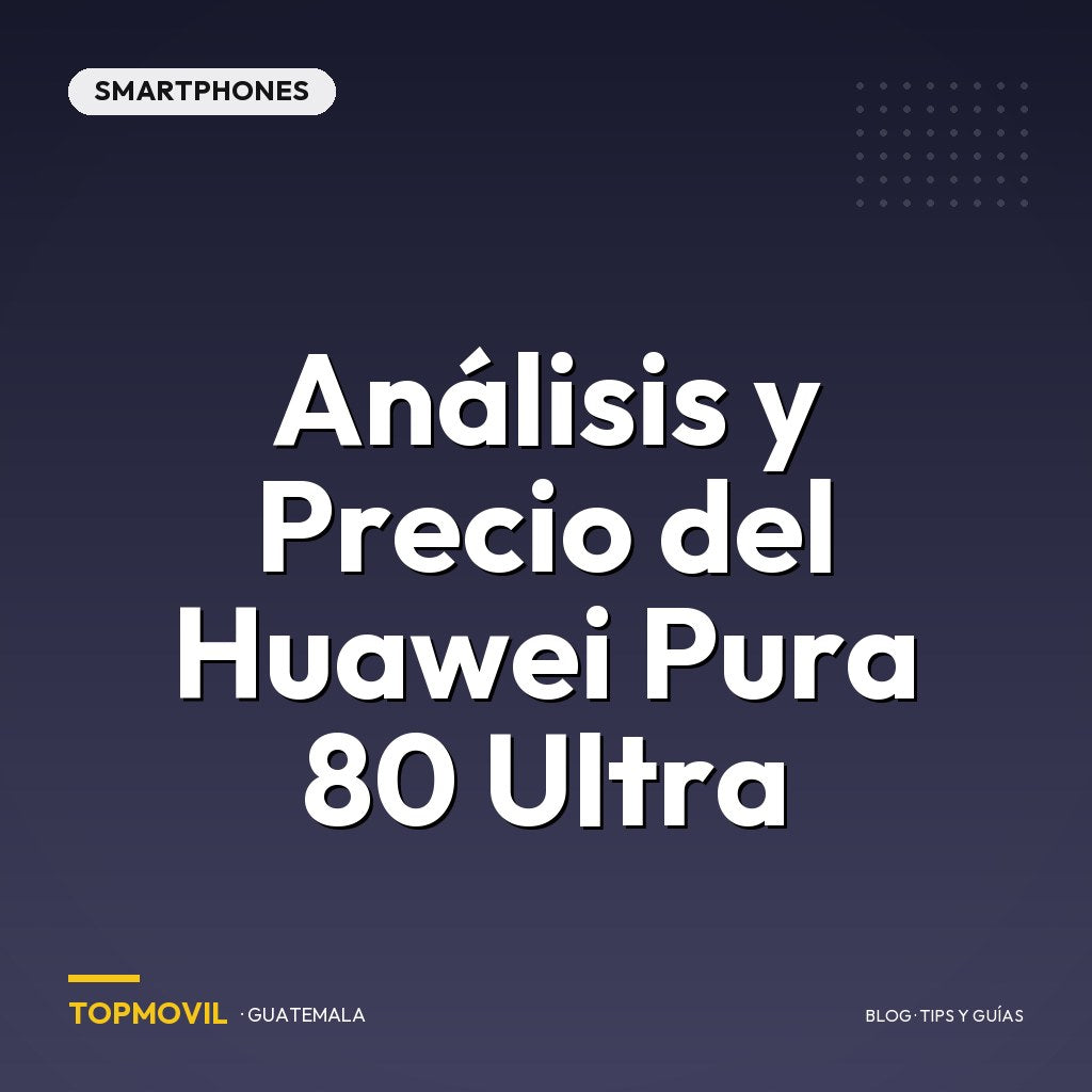 Análisis y Precio del Huawei Pura 80 Ultra en Guatemala