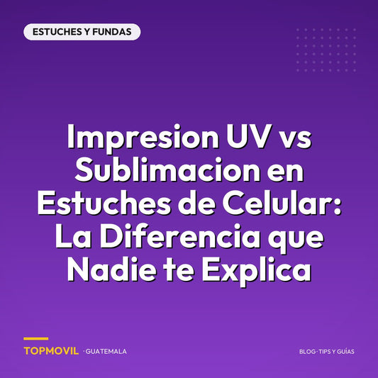 Impresion UV vs Sublimacion en Estuches de Celular: La Diferencia que Nadie te Explica