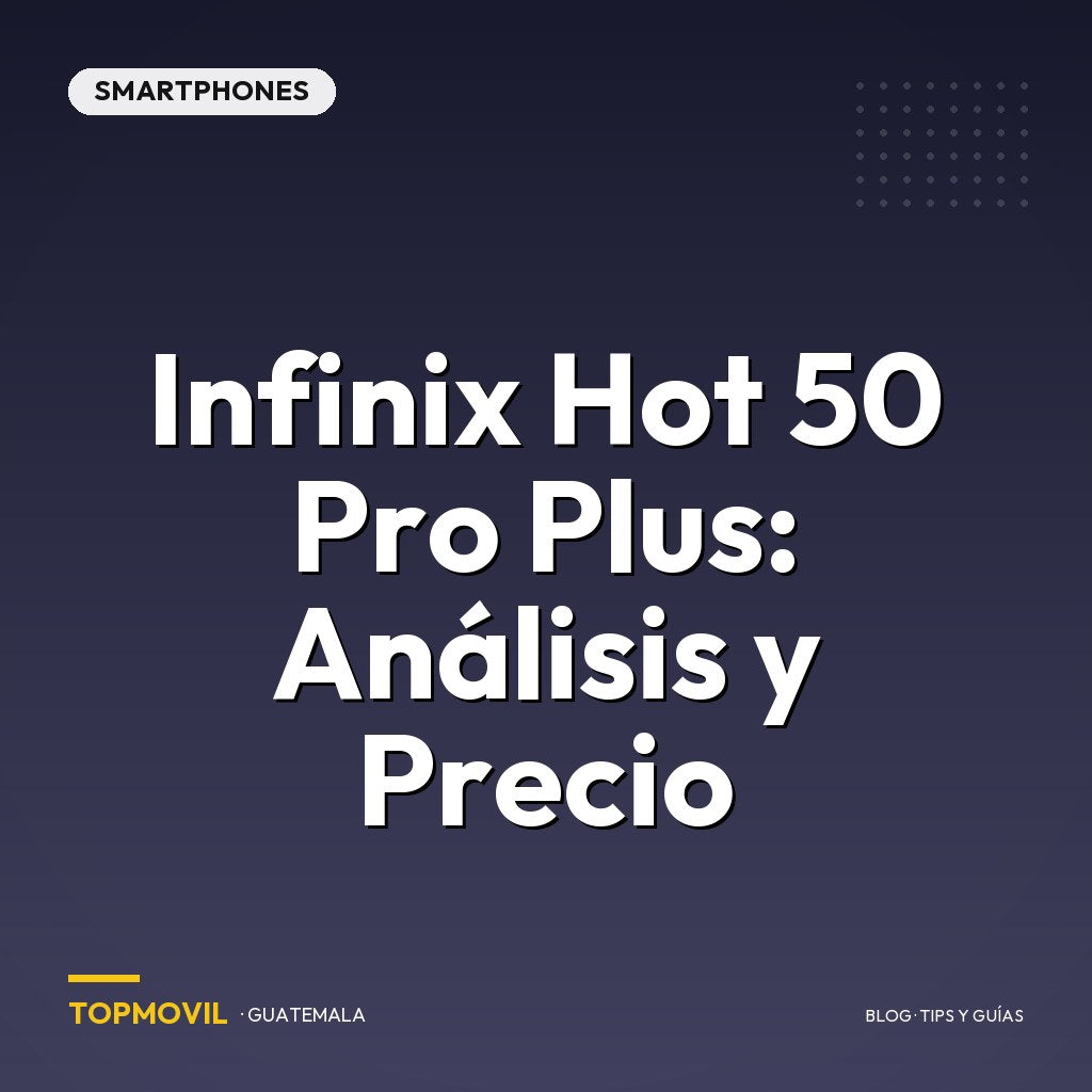 Infinix Hot 50 Pro Plus: Análisis y Precio en Guatemala