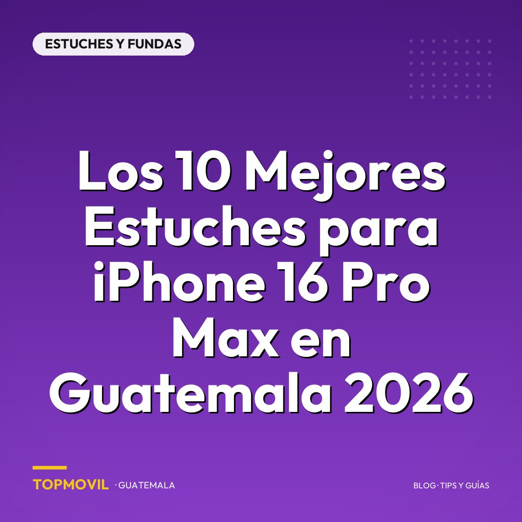 Los 10 Mejores Estuches para iPhone 16 Pro Max en Guatemala 2026