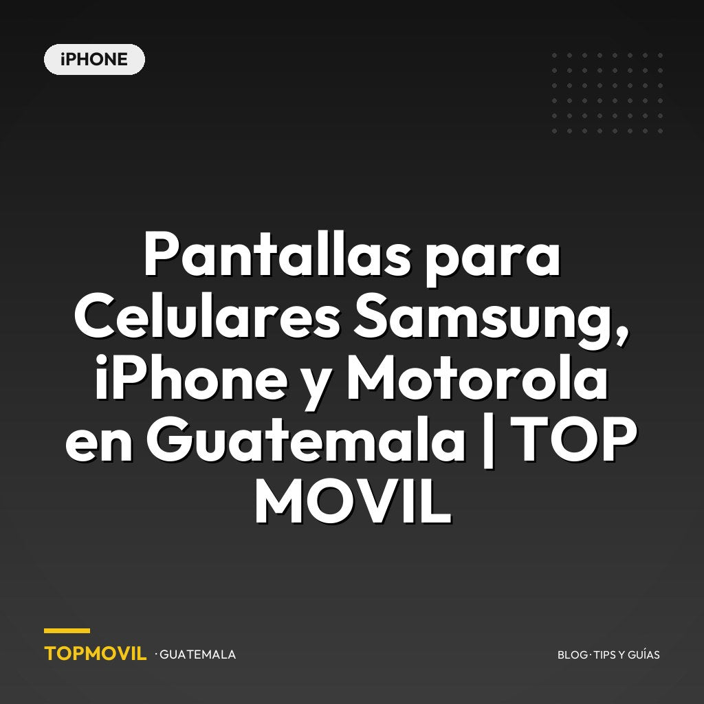 Pantallas para Celulares Samsung, iPhone y Motorola en Guatemala | TOP MOVIL