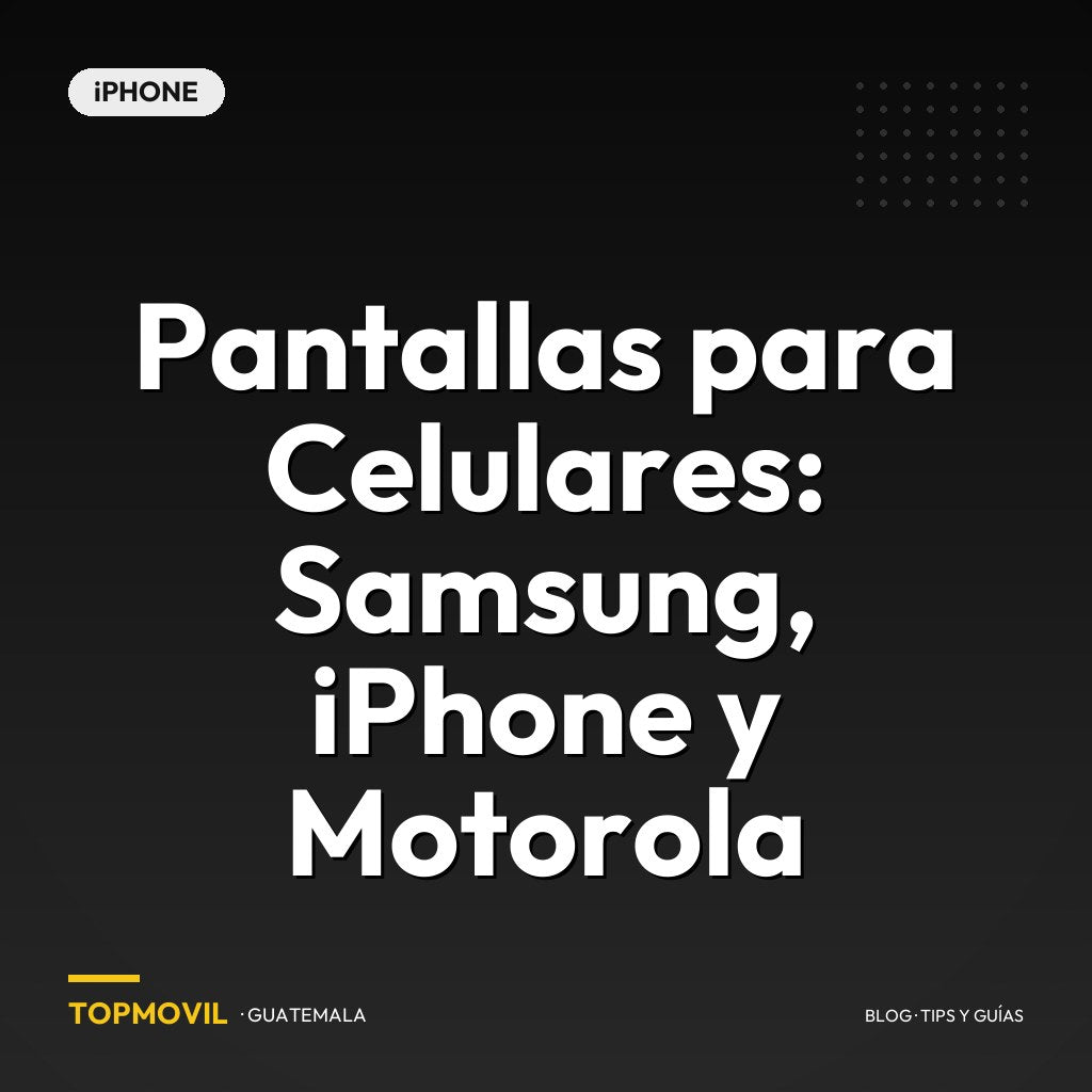Pantallas para Celulares: Samsung, iPhone y Motorola Guatemala