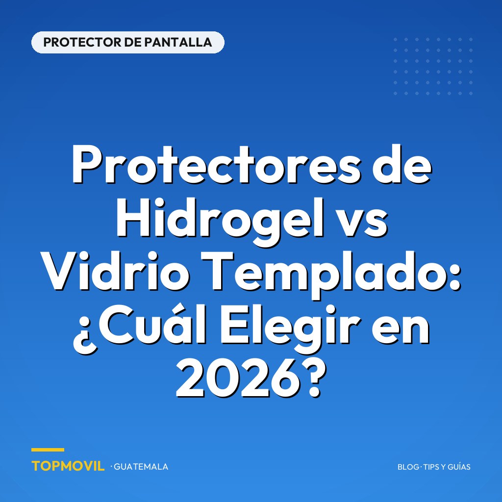 Protectores de Hidrogel vs Vidrio Templado: ¿Cuál Elegir en 2026?