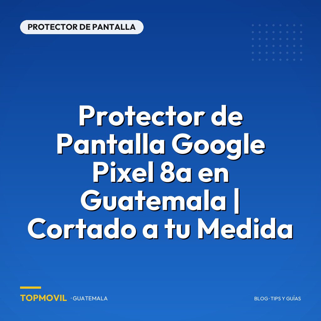 Protector de Pantalla Google Pixel 8a en Guatemala | Cortado a tu Medida