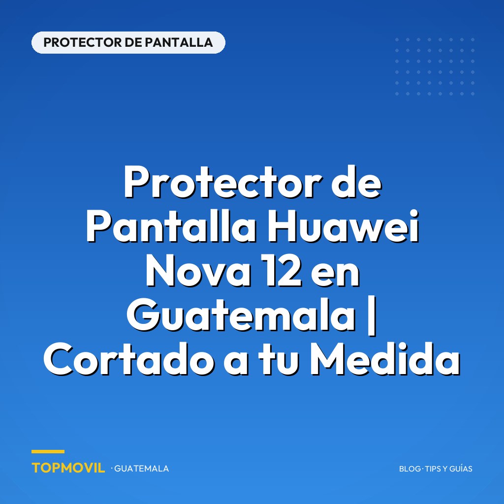Protector de Pantalla Huawei Nova 12 en Guatemala | Cortado a tu Medida