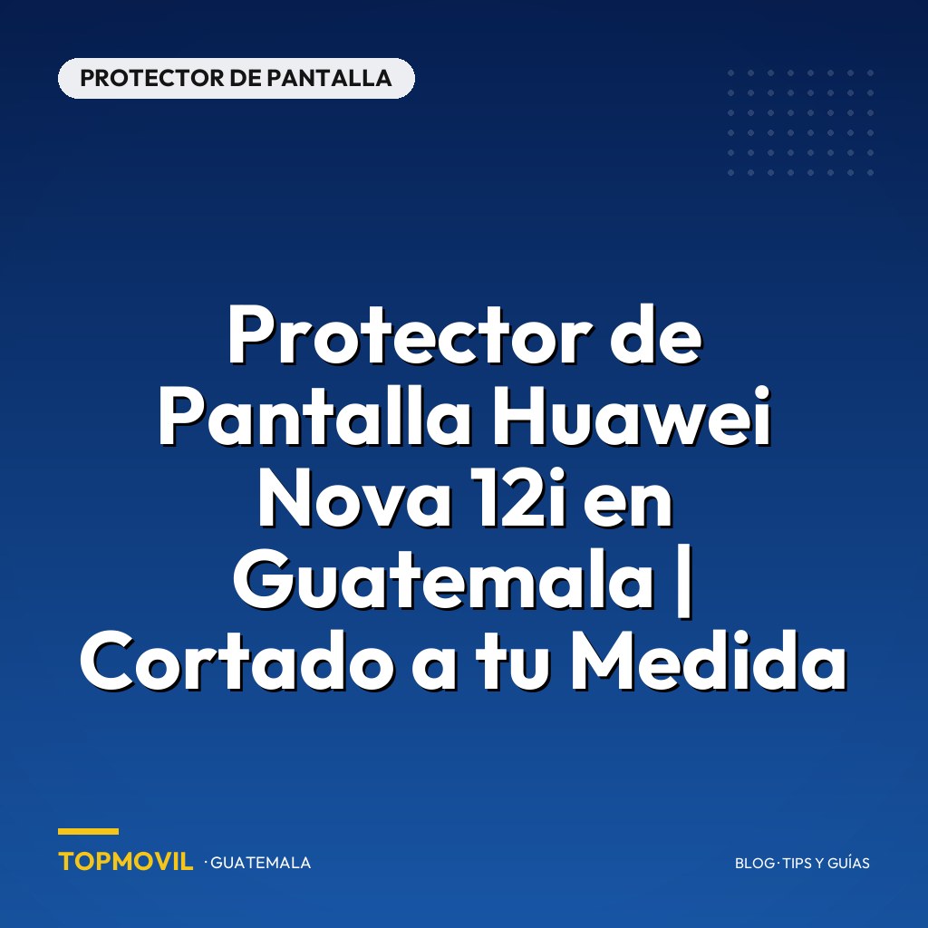 Protector de Pantalla Huawei Nova 12i en Guatemala | Cortado a tu Medida