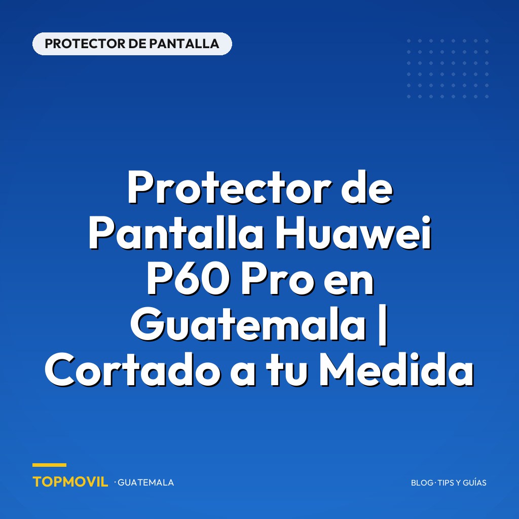 Protector de Pantalla Huawei P60 Pro en Guatemala | Cortado a tu Medida
