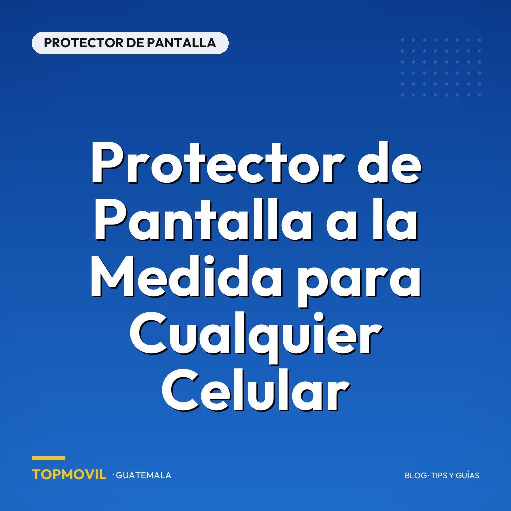 Protector de Pantalla a la Medida para Cualquier Celular en Guatemala