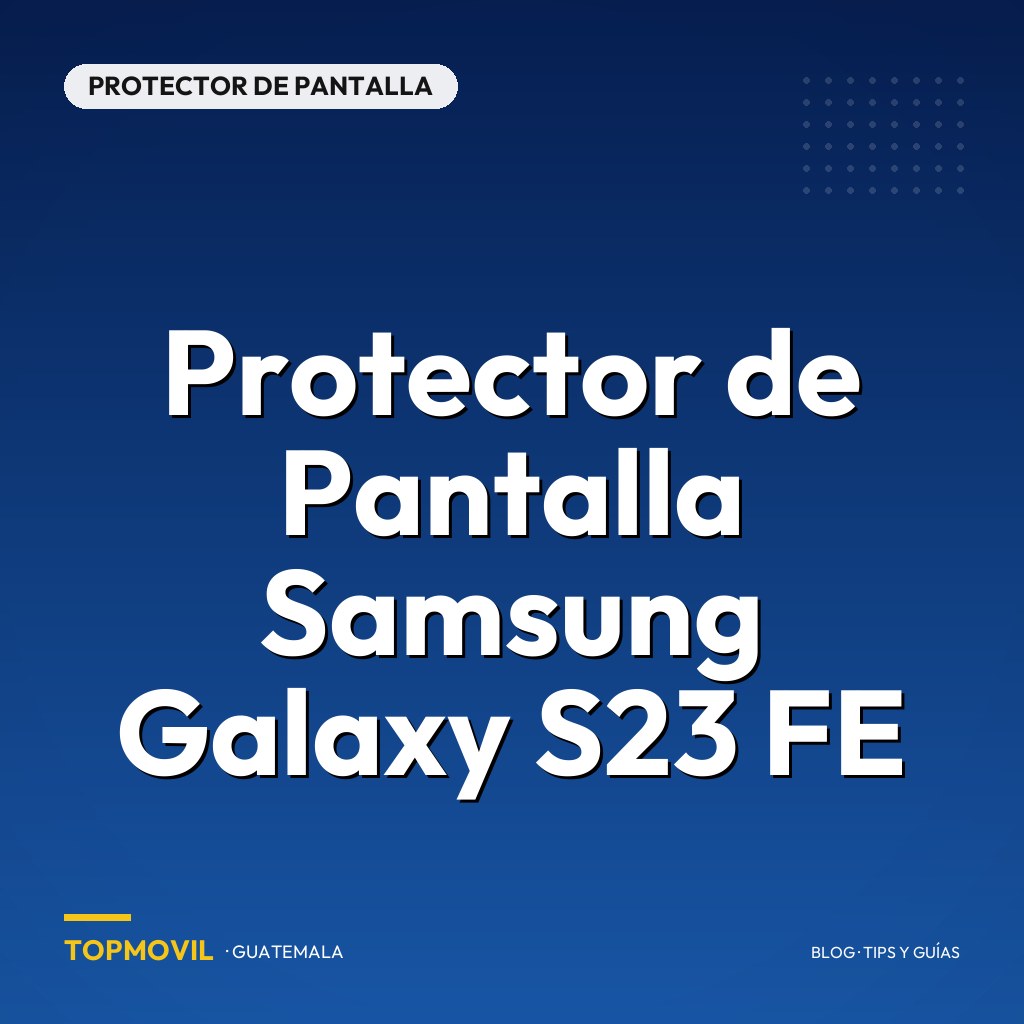 Protector de Pantalla Samsung Galaxy S23 FE en Guatemala