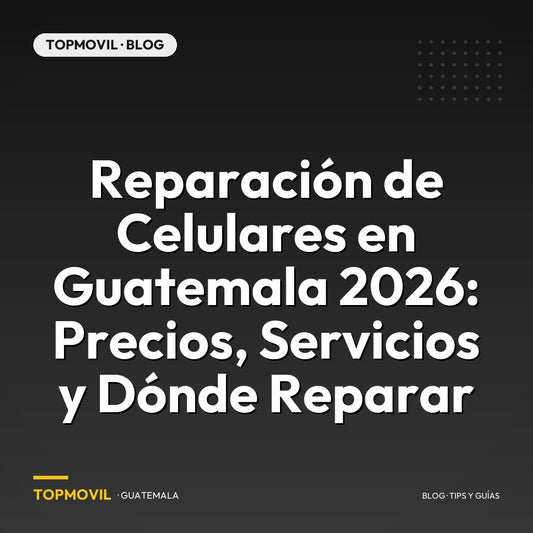 Reparación de Celulares en Guatemala 2026: Precios, Servicios y Dónde Reparar