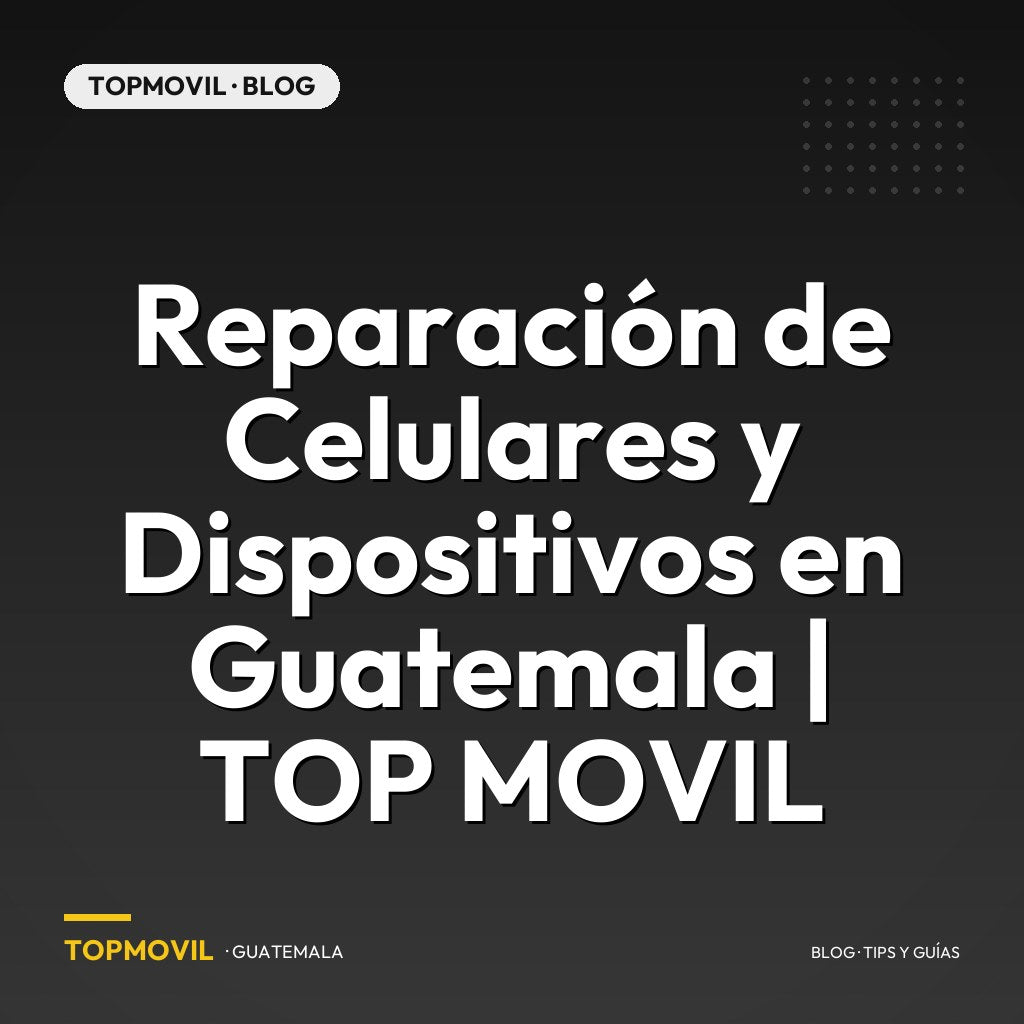 Reparación de Celulares y Dispositivos en Guatemala | TOP MOVIL