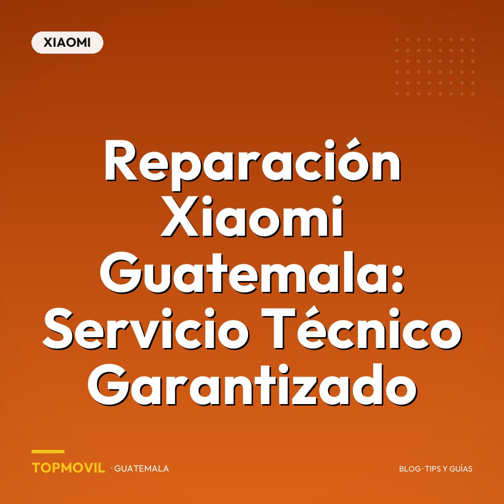 Reparación Xiaomi Guatemala: Servicio Técnico Garantizado