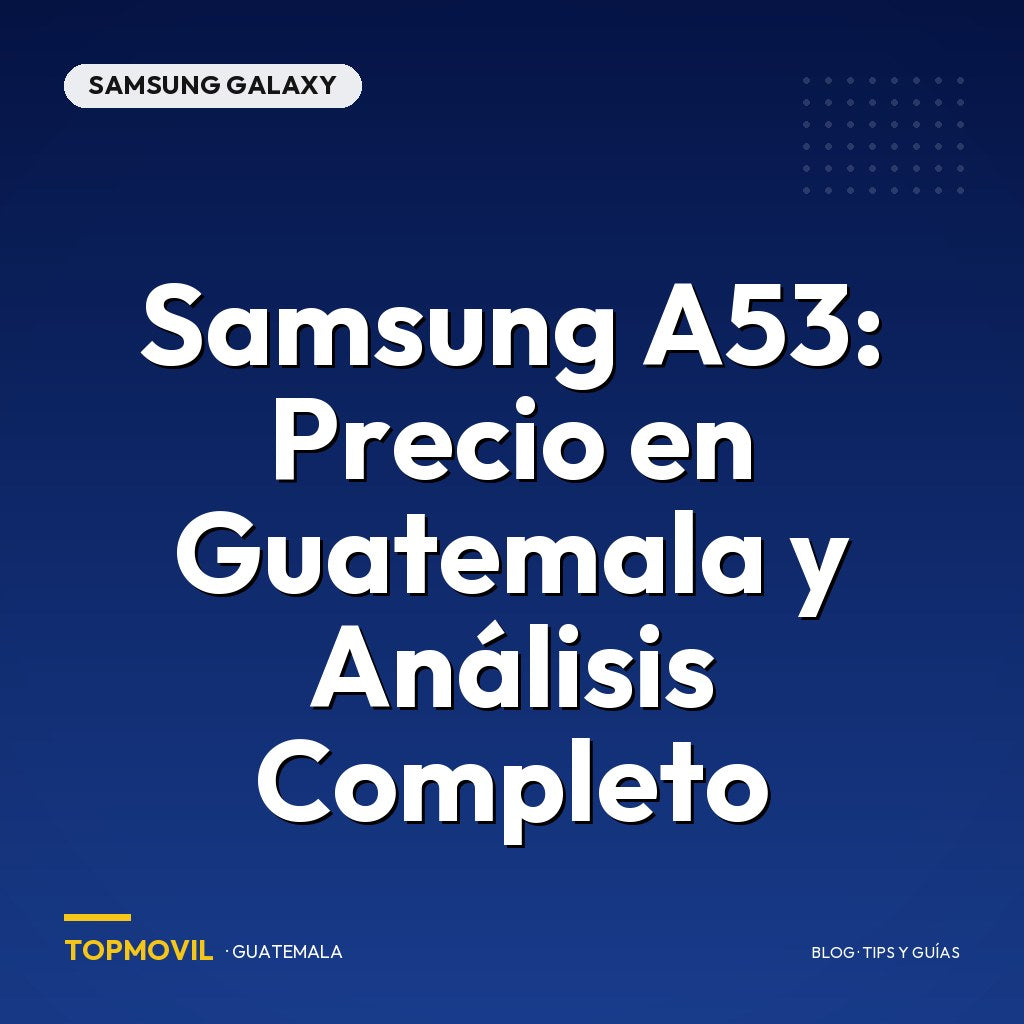 Samsung A53: Precio en Guatemala y Análisis Completo
