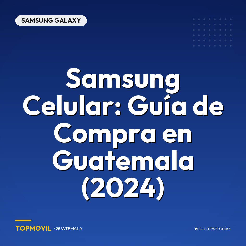 Samsung Celular: Guía de Compra en Guatemala (2024)
