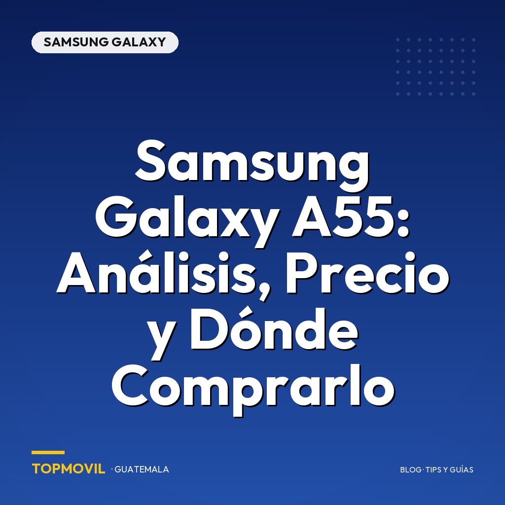 Samsung Galaxy A55: Análisis, Precio y Dónde Comprarlo en GT