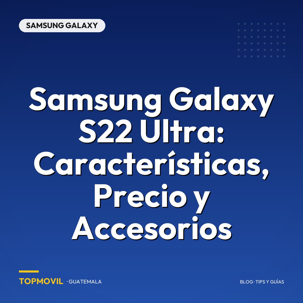 Samsung Galaxy S22 Ultra: Características, Precio y Accesorios en Guatemala