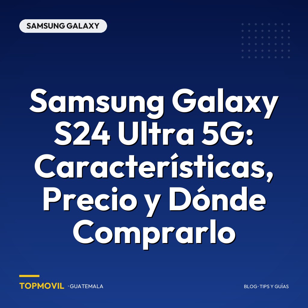 Samsung Galaxy S24 Ultra 5G: Características, Precio y Dónde Comprarlo