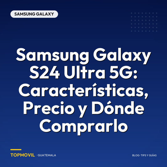 Samsung Galaxy S24 Ultra 5G: Características, Precio y Dónde Comprarlo