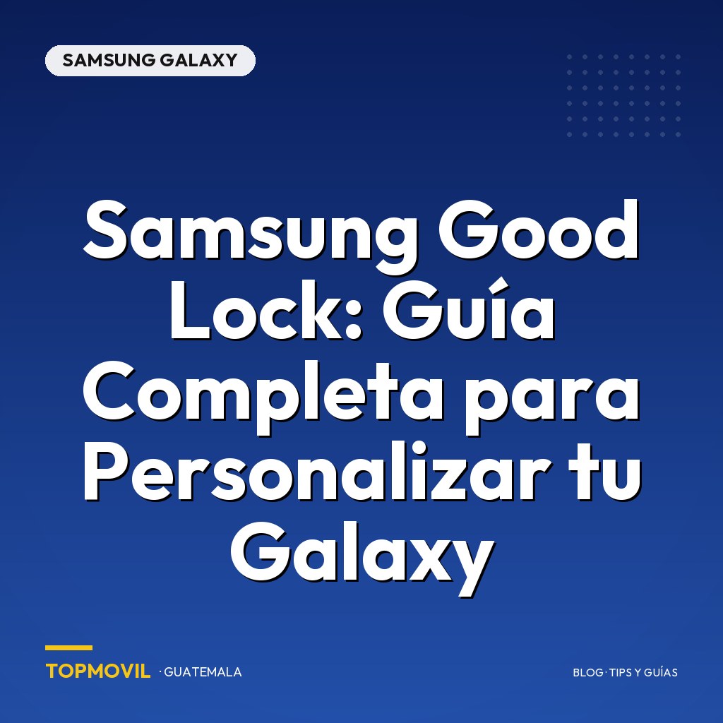 Samsung Good Lock: Guía Completa para Personalizar tu Galaxy