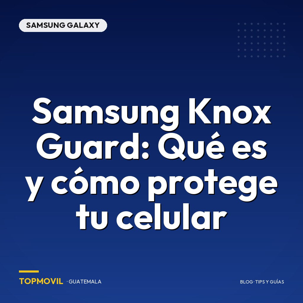 Samsung Knox Guard: Qué es y cómo protege tu celular en Guatemala