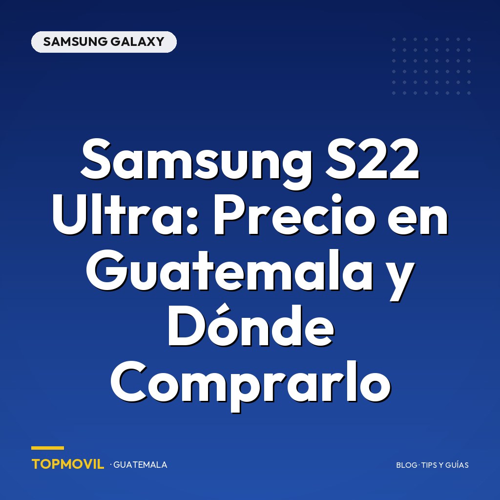 Samsung S22 Ultra: Precio en Guatemala y Dónde Comprarlo