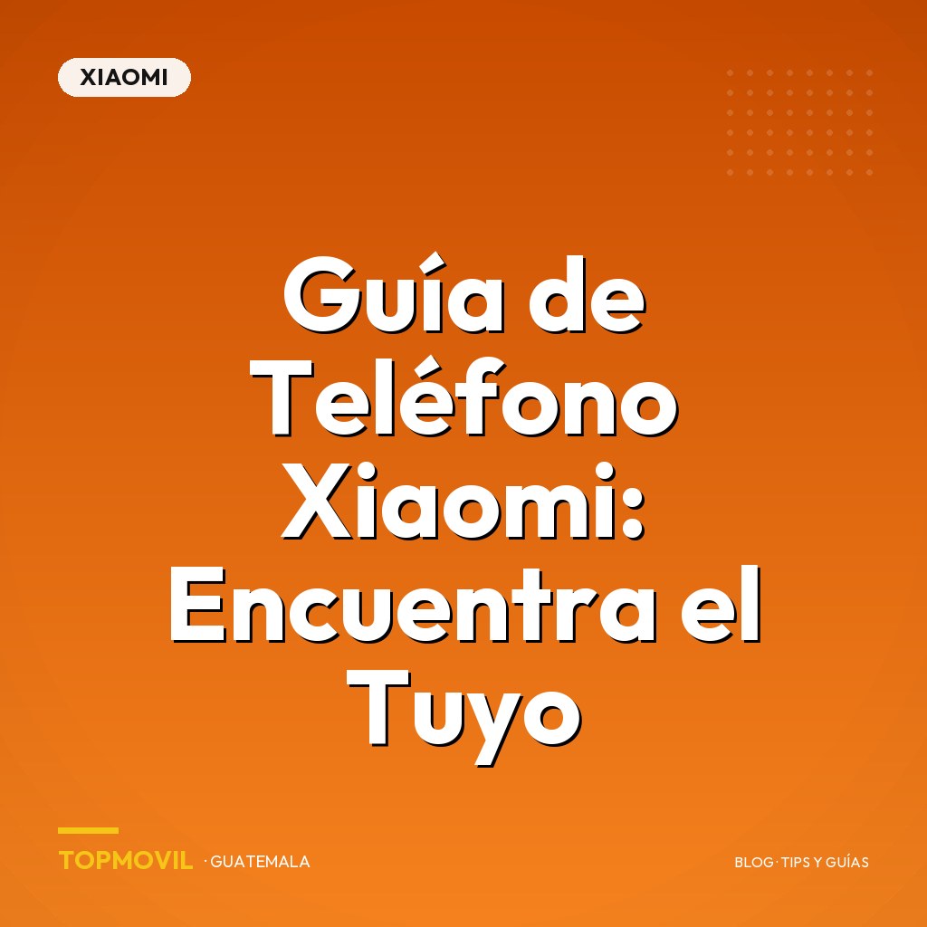 Guía de Teléfono Xiaomi: Encuentra el Tuyo en Guatemala