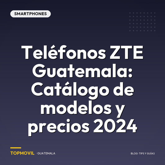 Teléfonos ZTE Guatemala: Catálogo de modelos y precios 2024