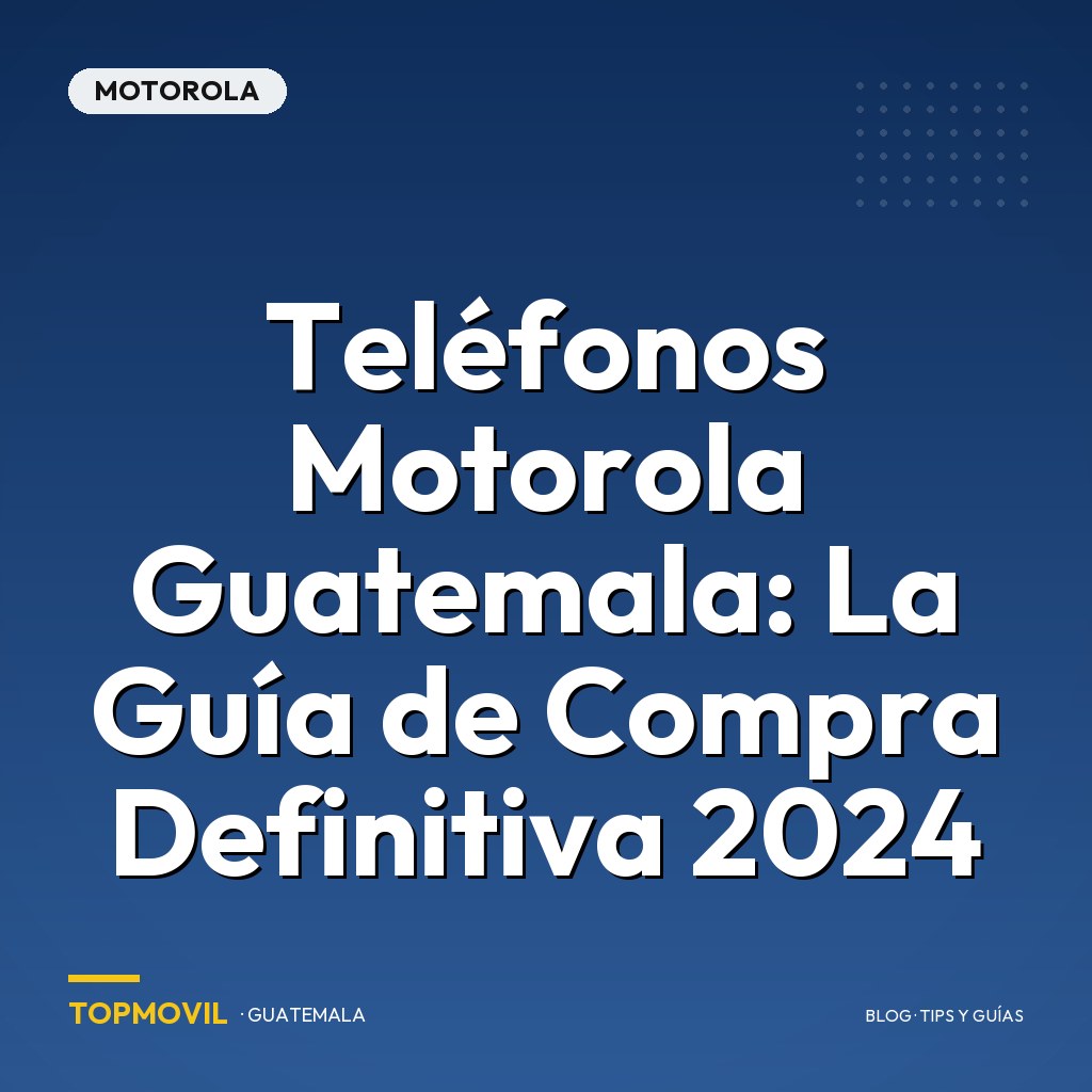 Teléfonos Motorola Guatemala: La Guía de Compra Definitiva 2024