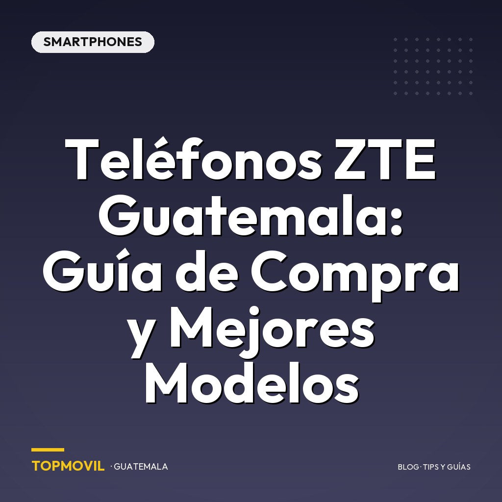 Teléfonos ZTE Guatemala: Guía de Compra y Mejores Modelos