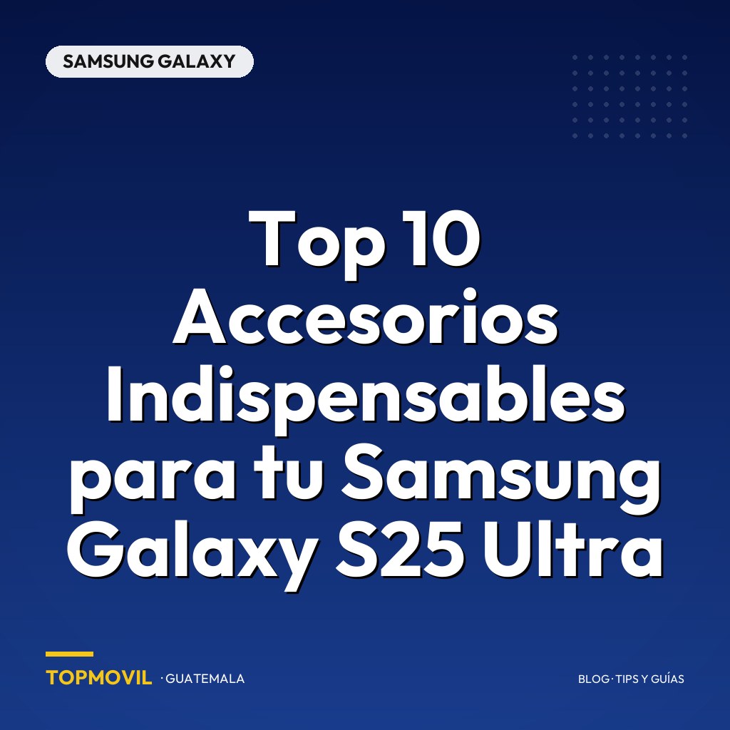 Top 10 Accesorios Indispensables para tu Samsung Galaxy S25 Ultra