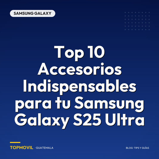 Top 10 Accesorios Indispensables para tu Samsung Galaxy S25 Ultra