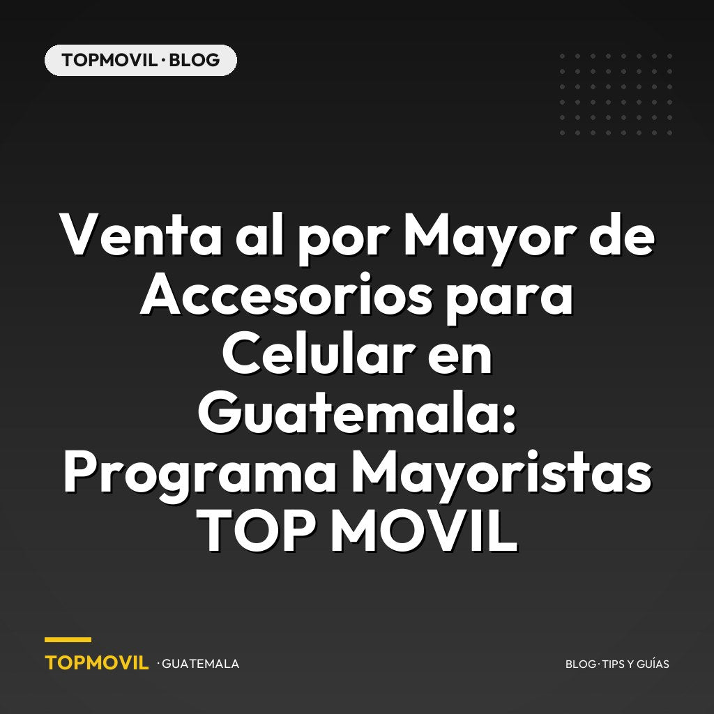 Venta al por Mayor de Accesorios para Celular en Guatemala: Programa Mayoristas TOP MOVIL