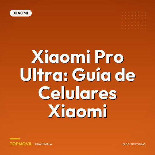 Xiaomi Pro Ultra: Guía de Celulares Xiaomi en Guatemala