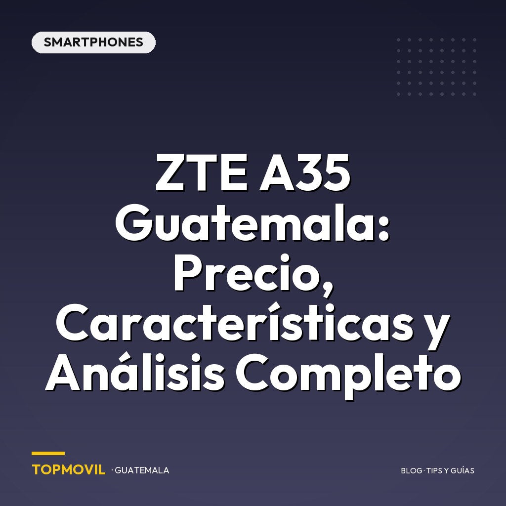 ZTE A35 Guatemala: Precio, Características y Análisis Completo