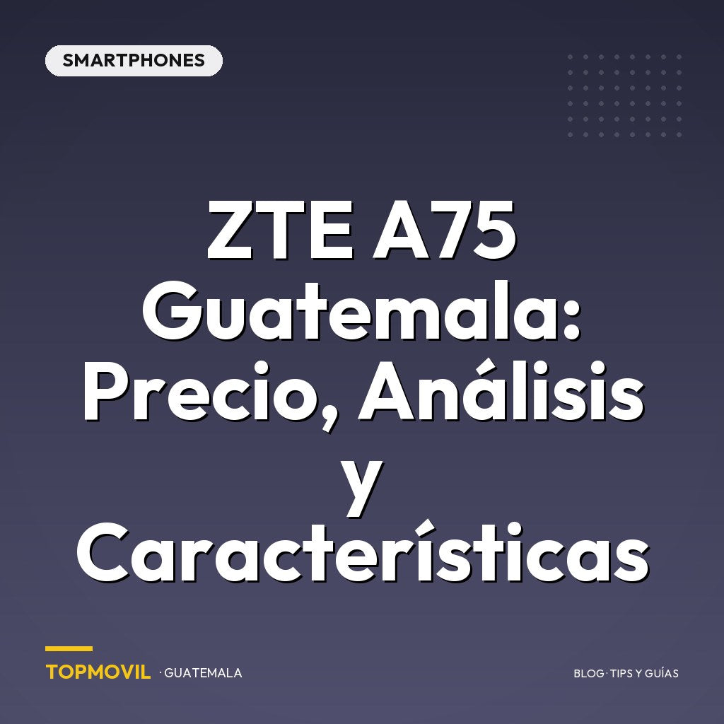 ZTE A75 Guatemala: Precio, Análisis y Características